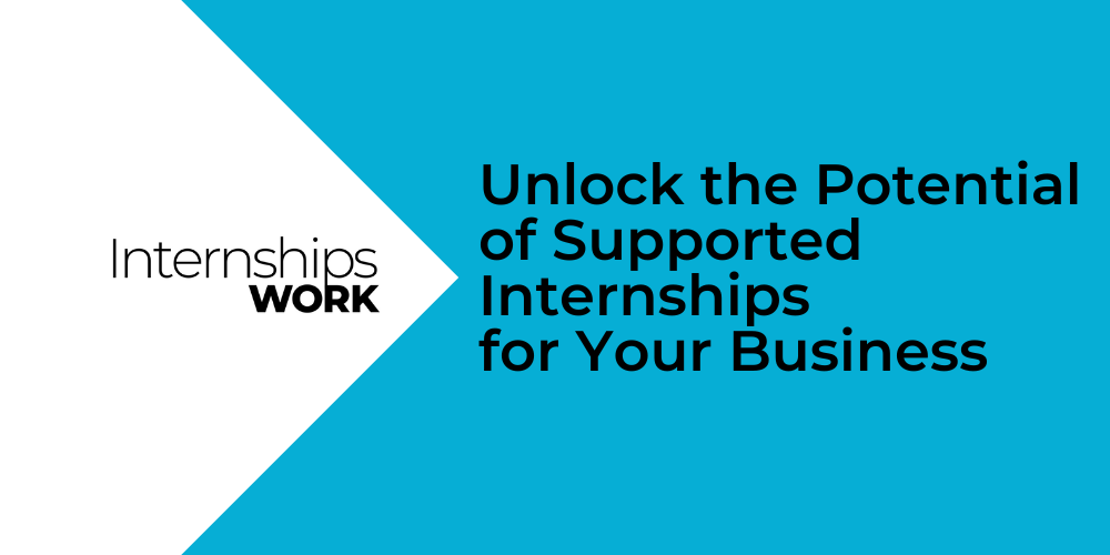 Unlock the Potential of Supported Internships for Your Business